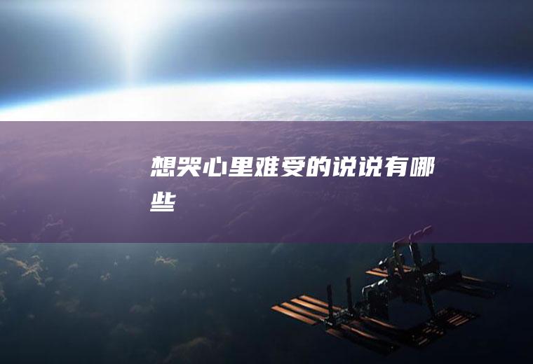 想哭心里难受的说说有哪些