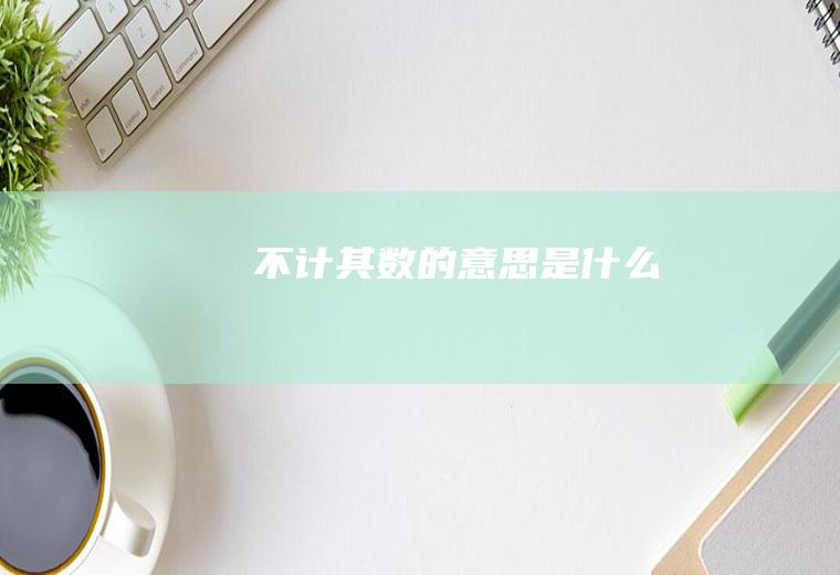 不计其数的意思是什么