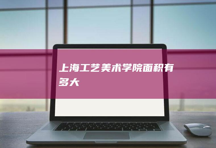 上海工艺美术学院面积有多大