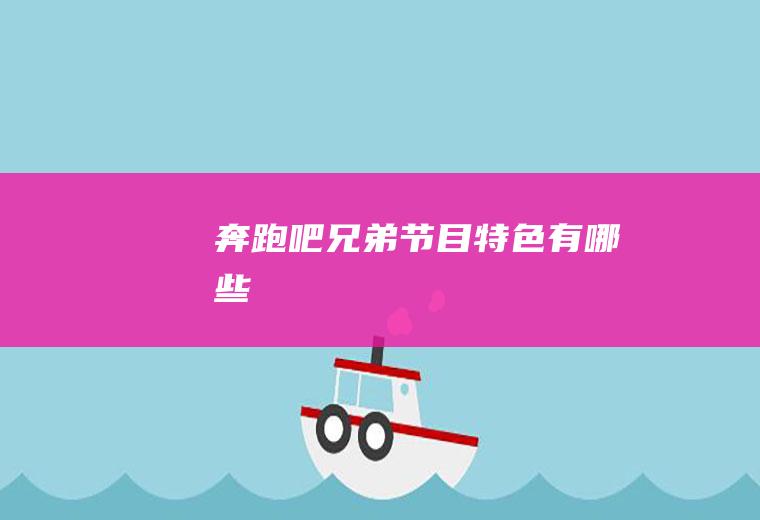 《奔跑吧兄弟》节目特色有哪些