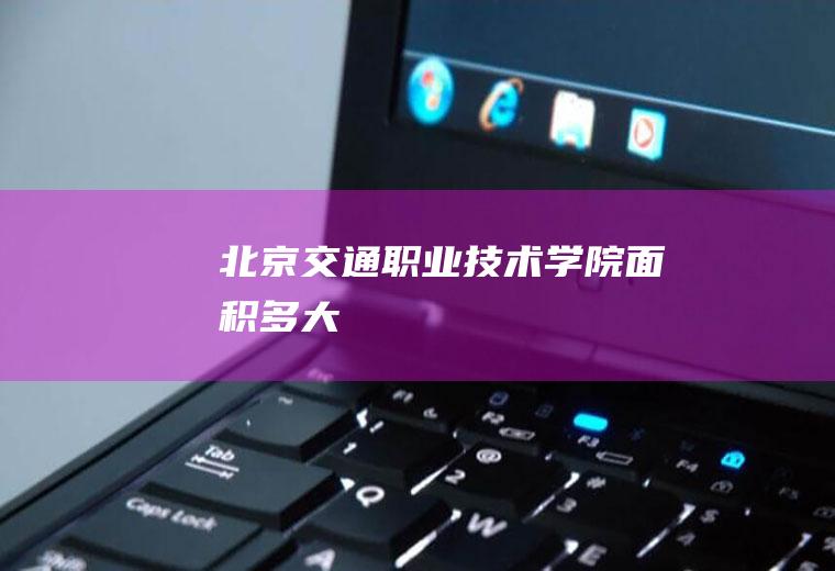 北京交通职业技术学院面积多大