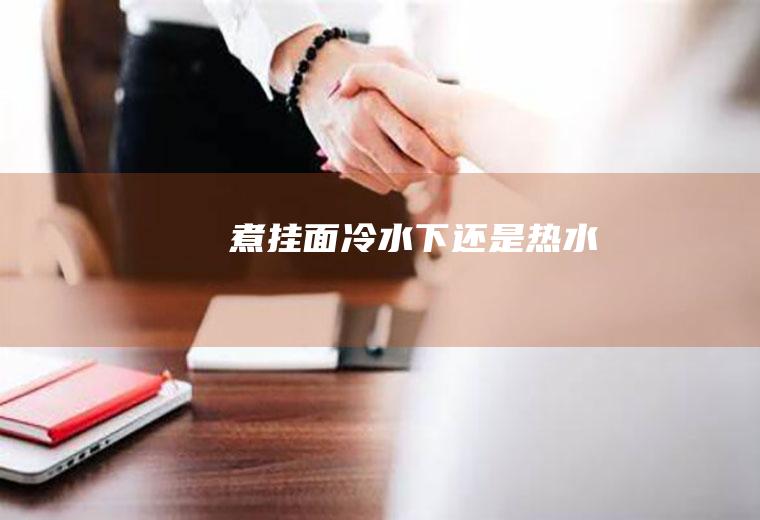 煮挂面冷水下还是热水