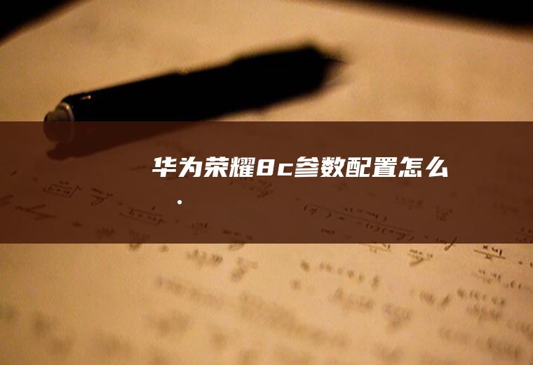华为荣耀8c参数配置怎么样