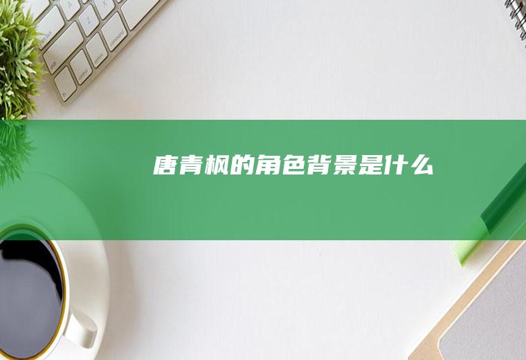 唐青枫的角色背景是什么