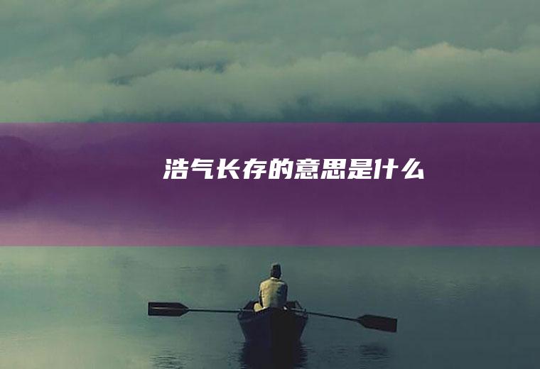 浩气长存的意思是什么