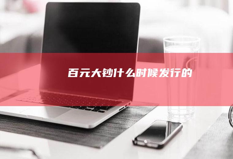 百元大钞什么时候发行的