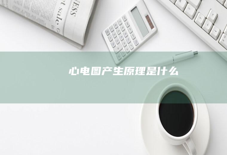 心电图产生原理是什么