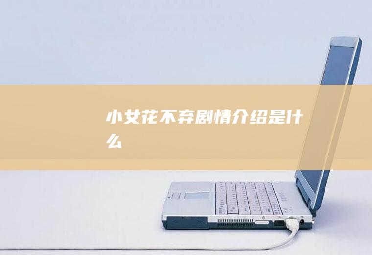 《小女花不弃》剧情介绍是什么