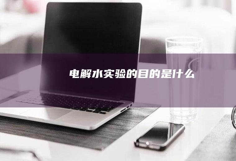 电解水实验的目的是什么