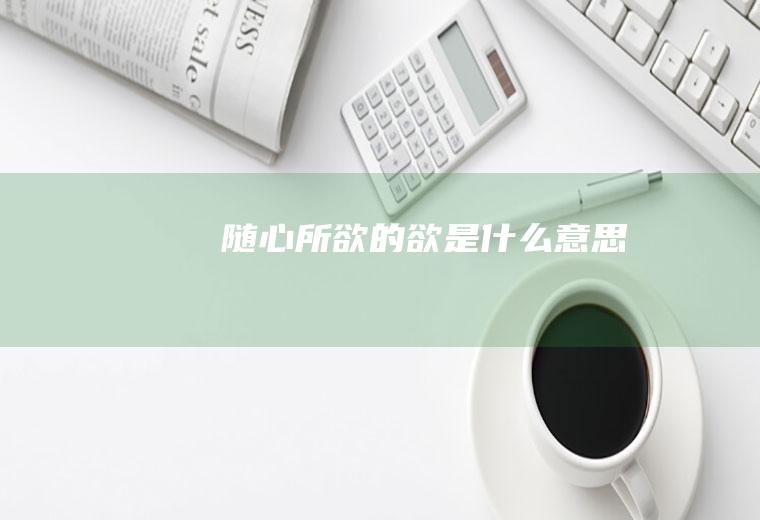 随心所欲的欲是什么意思