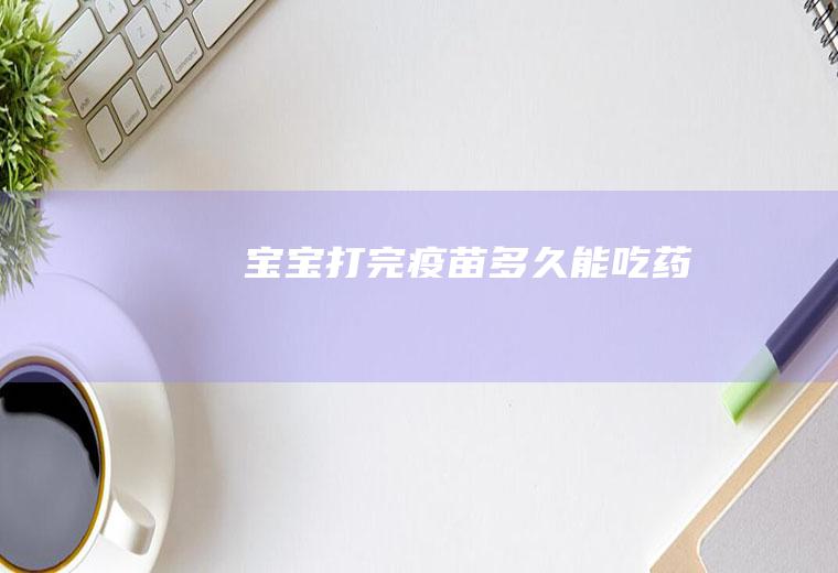 宝宝打完疫苗多久能吃药