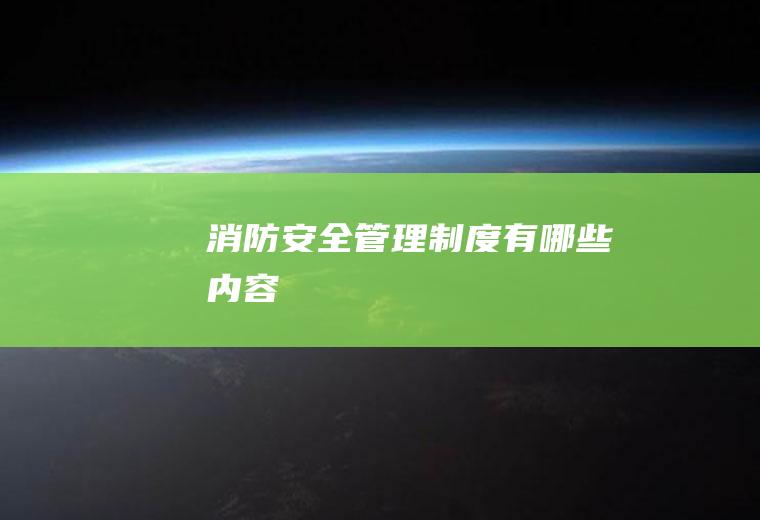 消防安全管理制度有哪些内容