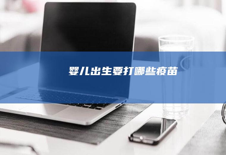 婴儿出生要打哪些疫苗