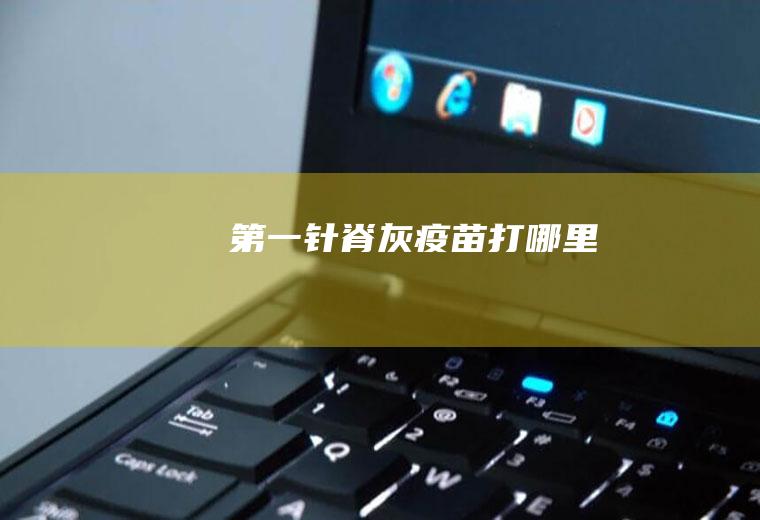 第一针脊灰疫苗打哪里