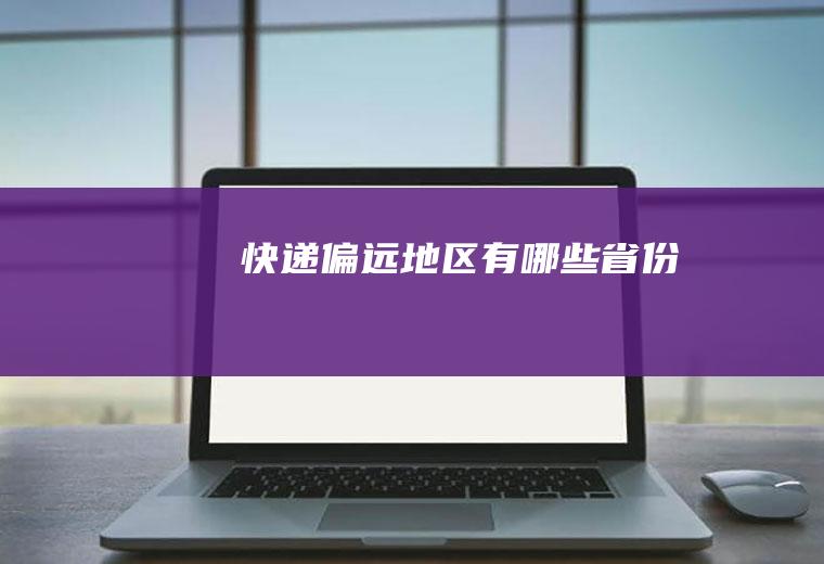 快递偏远地区有哪些省份