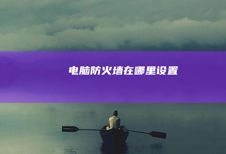 电脑防火墙在哪里设置