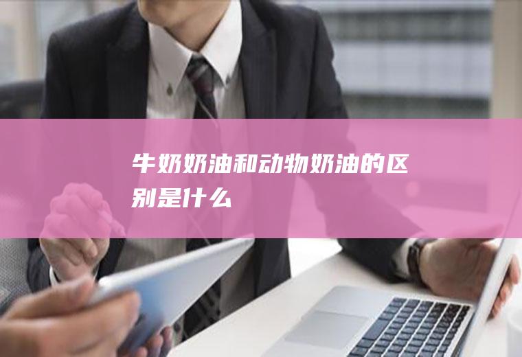 牛奶奶油和动物奶油的区别是什么
