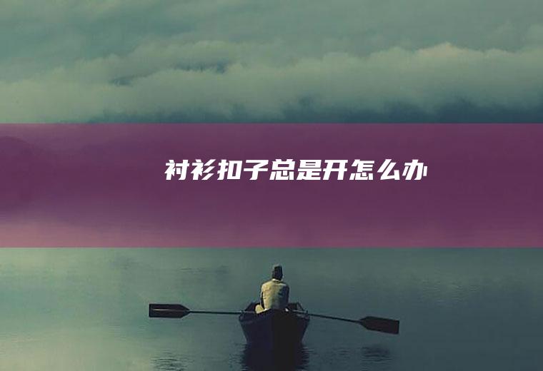 衬衫扣子总是开怎么办