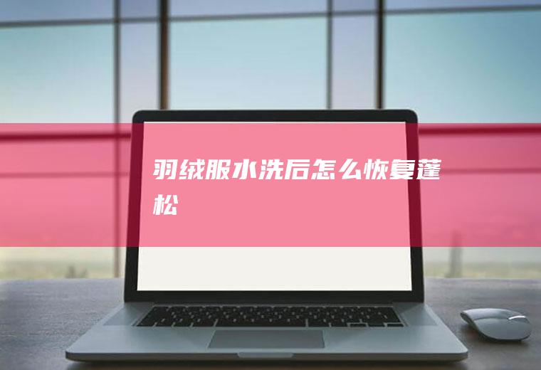 羽绒服水洗后怎么恢复蓬松