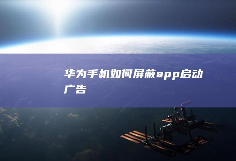 华为手机如何屏蔽app启动广告
