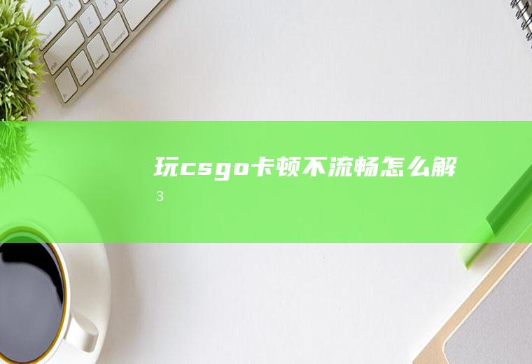 玩csgo卡顿不流畅怎么解决