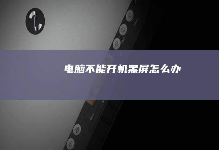 电脑不能开机黑屏怎么办