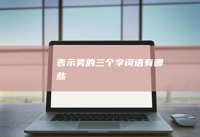 表示“笑”的三个字词语有哪些