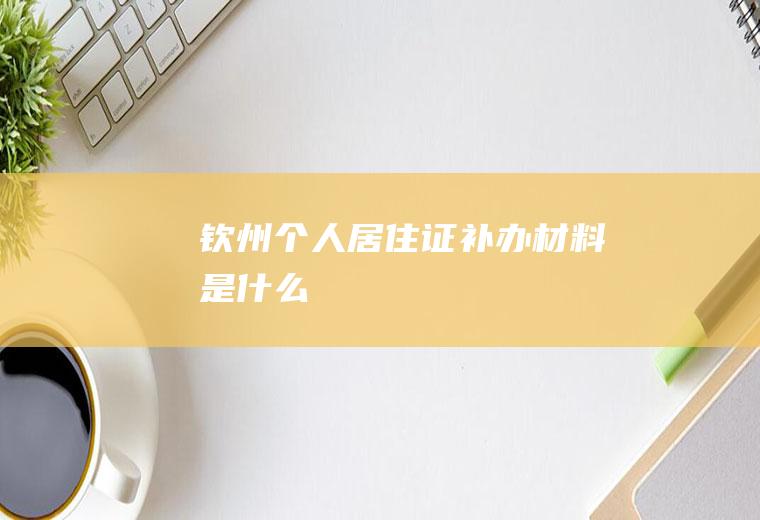 钦州个人居住证补办材料是什么