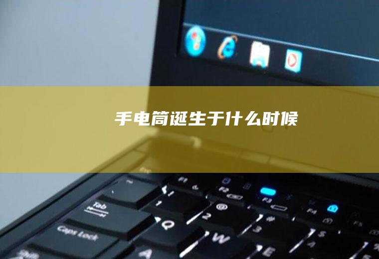手电筒诞生于什么时候