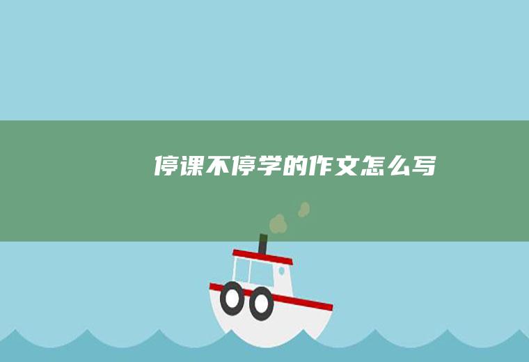 停课不停学的作文怎么写