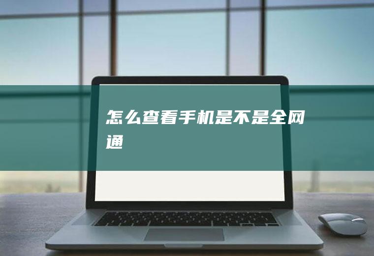 怎么查看手机是不是全网通