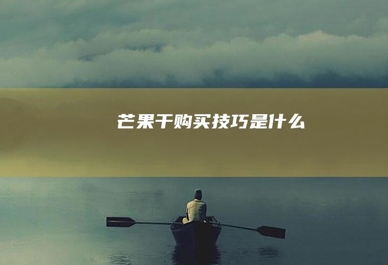 芒果干购买技巧是什么
