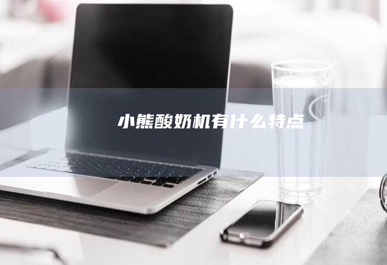 小熊酸奶机有什么特点