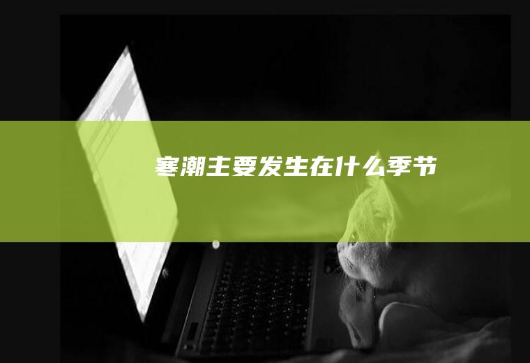 寒潮主要发生在什么季节