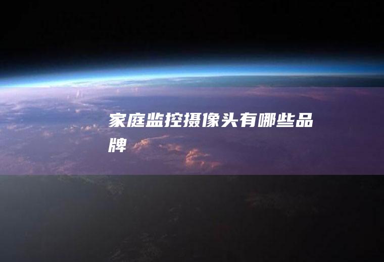 家庭监控摄像头有哪些品牌