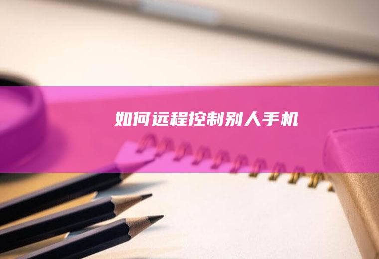 如何远程控制别人手机