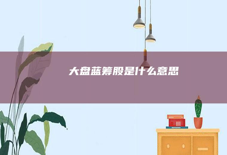 大盘蓝筹股是什么意思