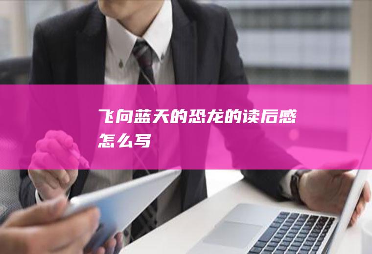 《飞向蓝天的恐龙》的读后感怎么写