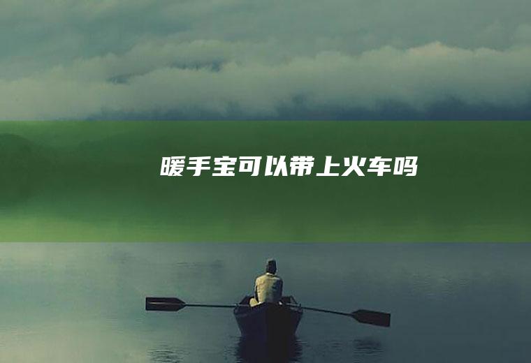暖手宝可以带上火车吗