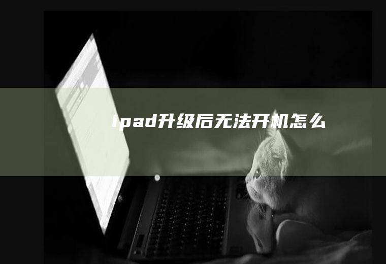 ipad升级后无法开机怎么办