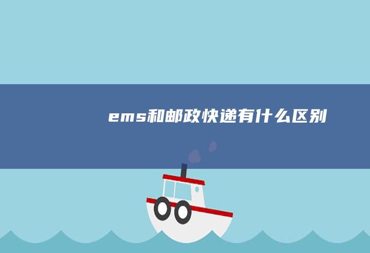 ems和邮政快递有什么区别