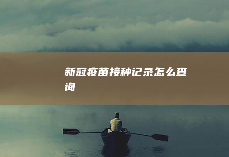 新冠疫苗接种记录怎么查询
