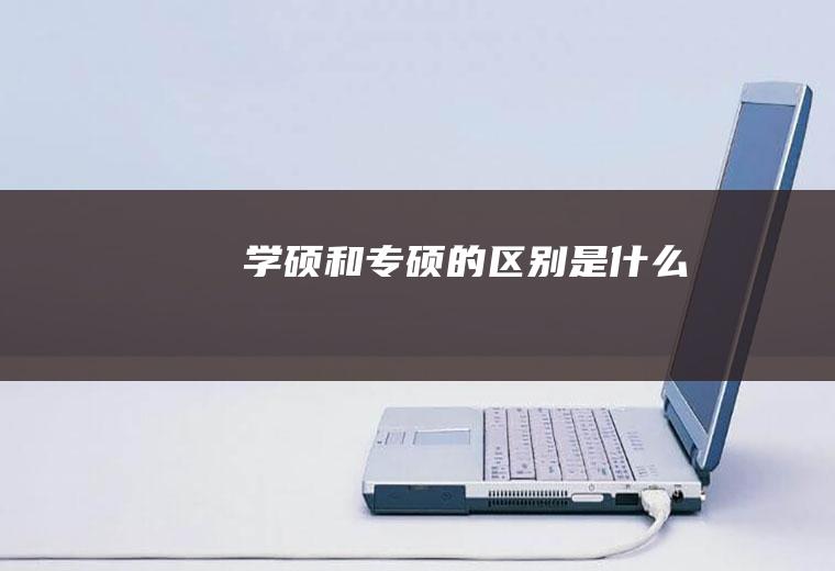 学硕和专硕的区别是什么
