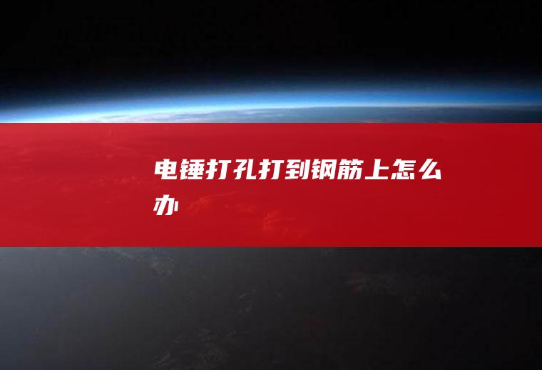 电锤打孔打到上怎么办