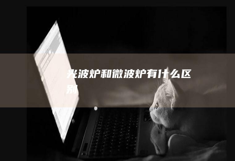 光波炉和微波炉有什么区别