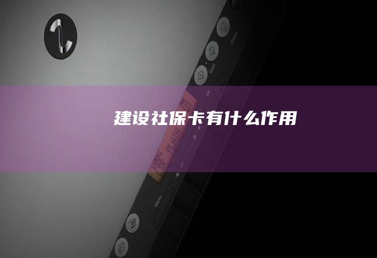 建设社保卡有什么作用