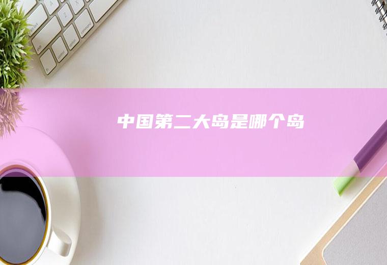 中国第二大岛是哪个岛