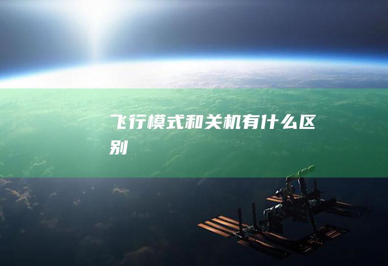 飞行模式和关机有什么区别