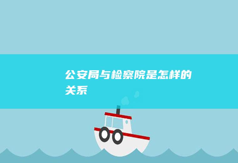 局与检察院是怎样的关系