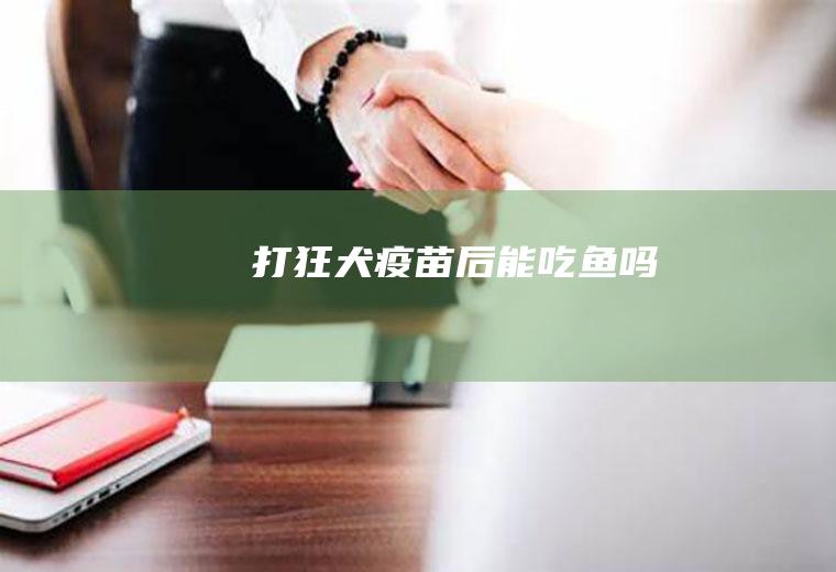 打狂犬疫苗后能吃鱼吗